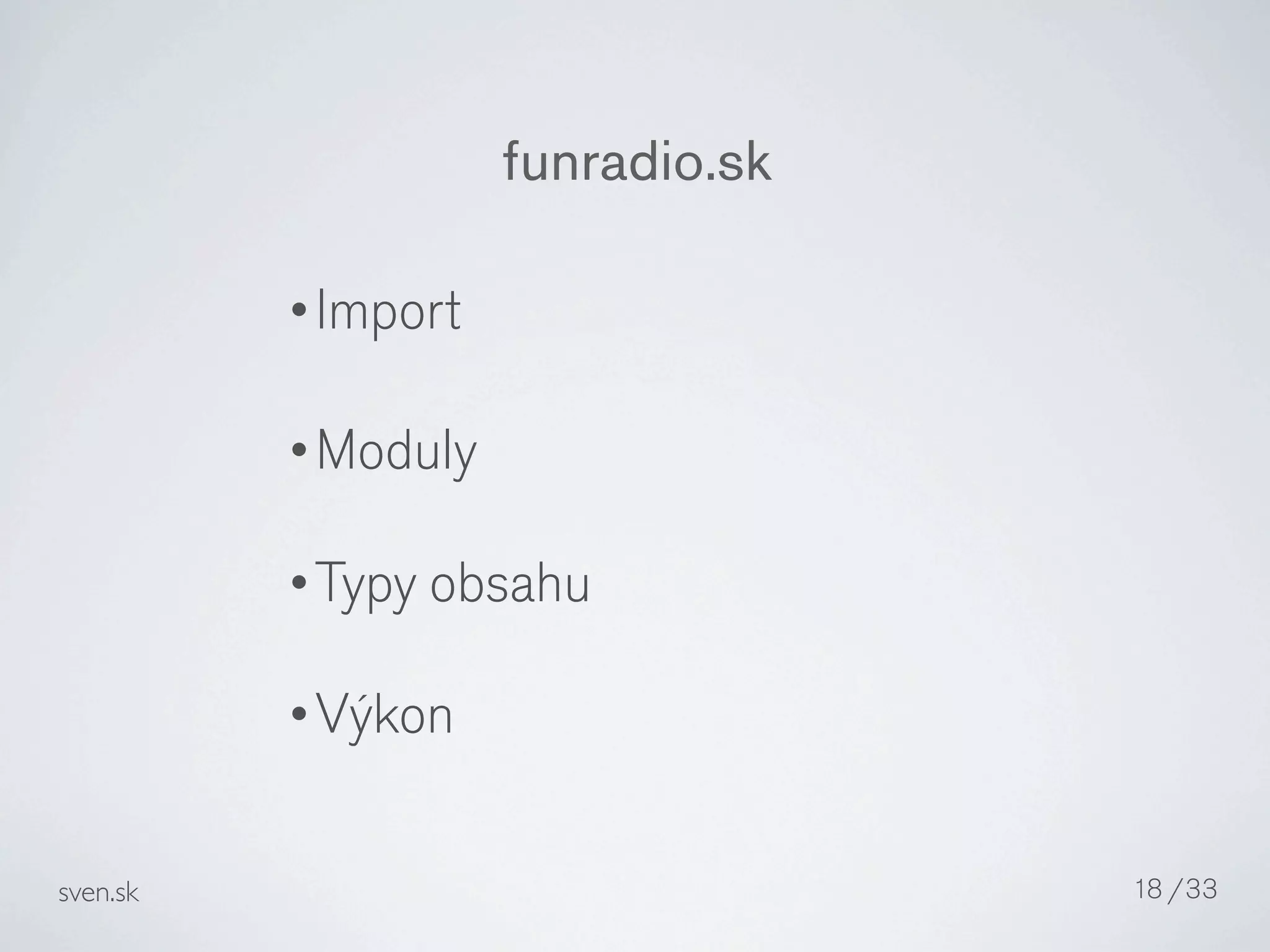 funradio.sk

          •Import

          •Moduly

          •Typy obsahu

          •Výkon


sven.sk                           18 /33
 