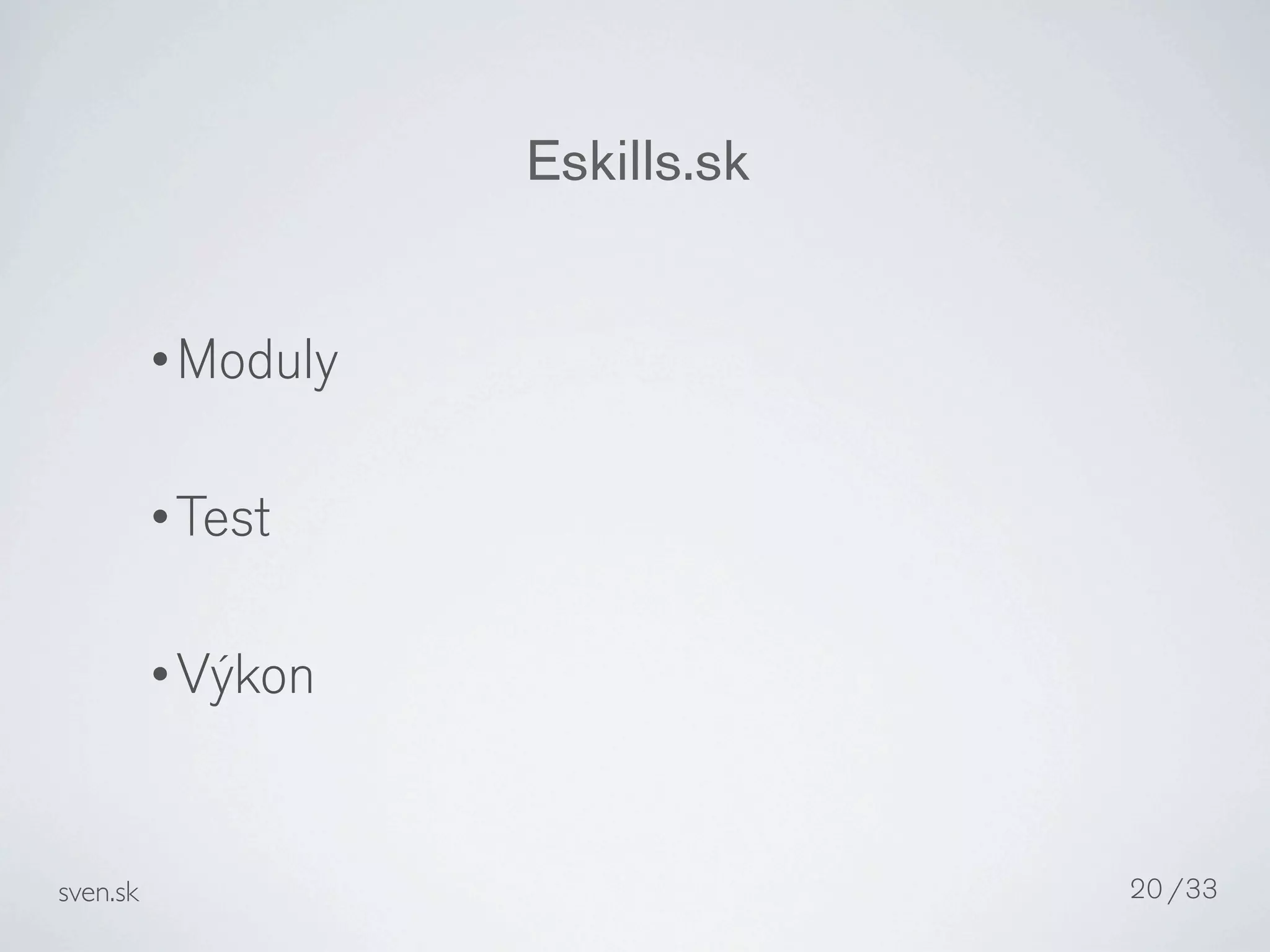 Eskills.sk


          •Moduly


          •Test


          •Výkon



sven.sk                          20 /33
 
