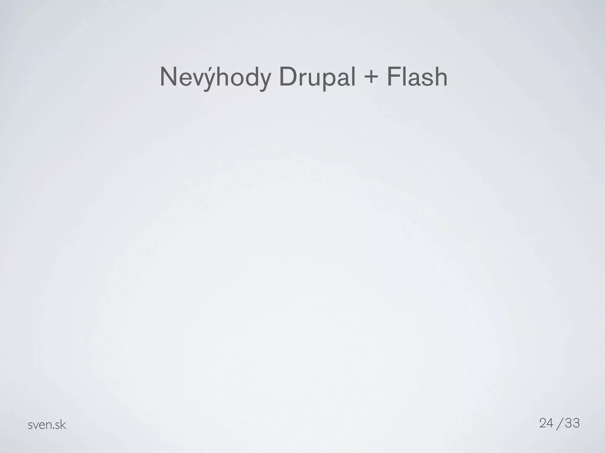 Nevýhody Drupal + Flash




sven.sk                             24 /33
 