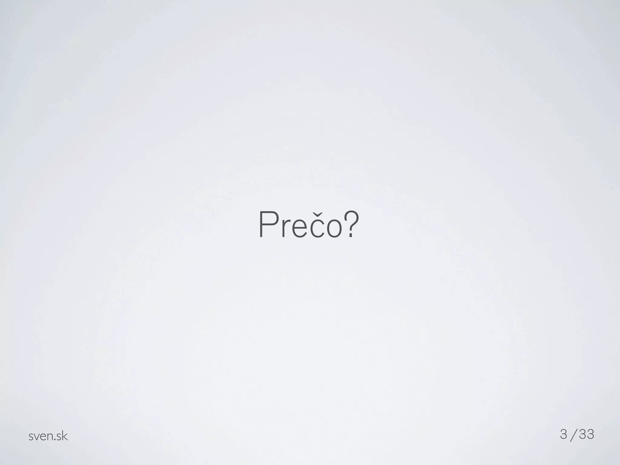 Prečo?




sven.sk            3 /33
 