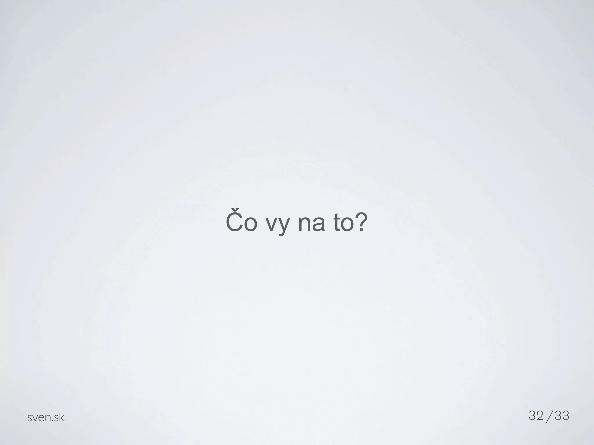 Čo vy na to?




sven.sk                  32 /33
 