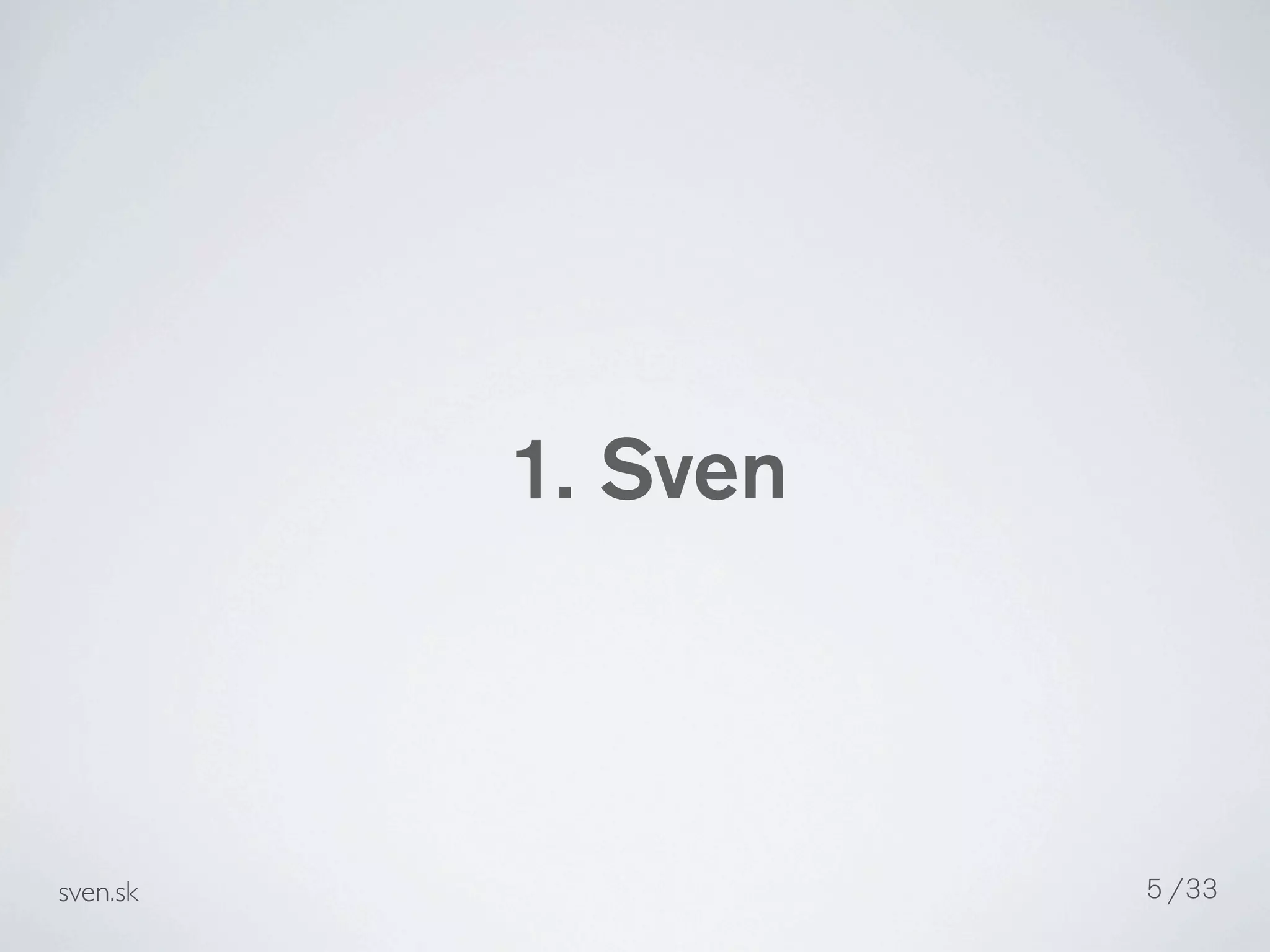 1. Sven



sven.sk             5 /33
 