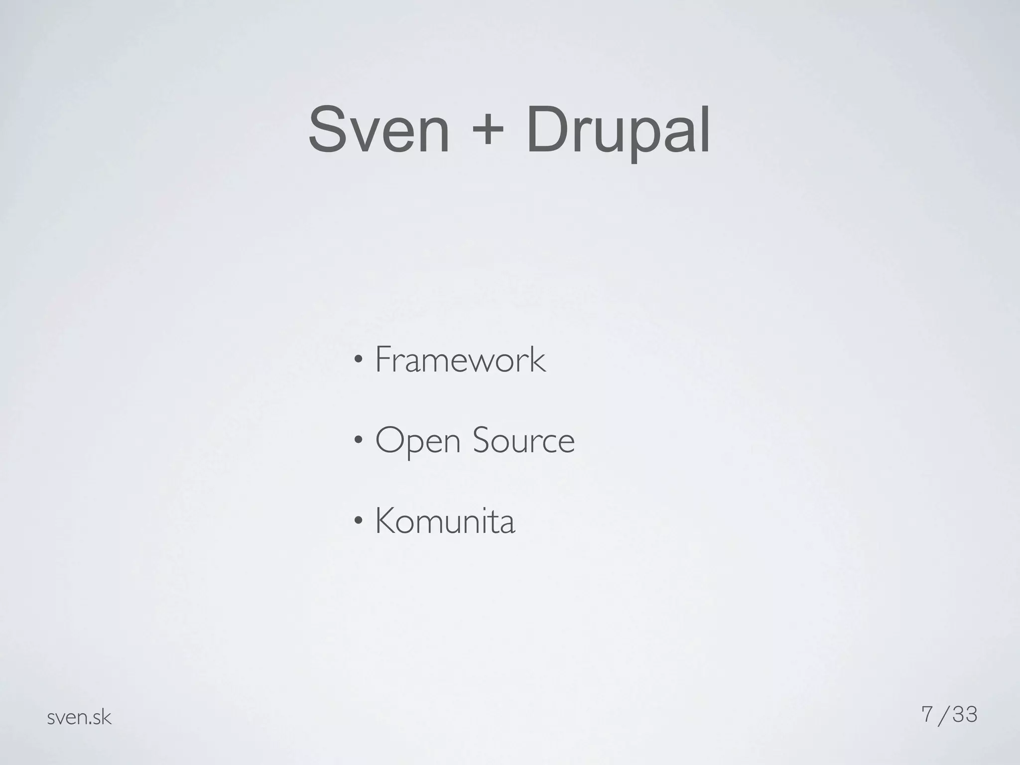 Sven + Drupal


           • Framework

           • Open   Source

           • Komunita




sven.sk                      7 /33
 