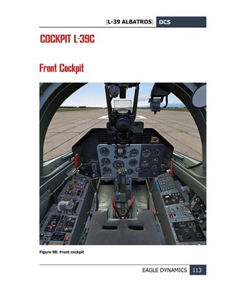 [L-39 ALBATROS] DCS
EAGLE DYNAMICS 113
COCKPIT L-39С
Front Cockpit
Figure 98: Front cockpit
 