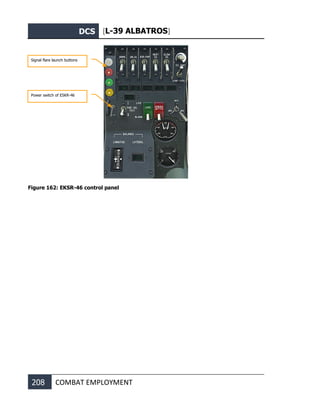 DCS [L-39 ALBATROS]
208 COMBAT EMPLOYMENT
Figure 162: EKSR-46 control panel
Signal flare launch buttons
Power switch of ESKR-46
 