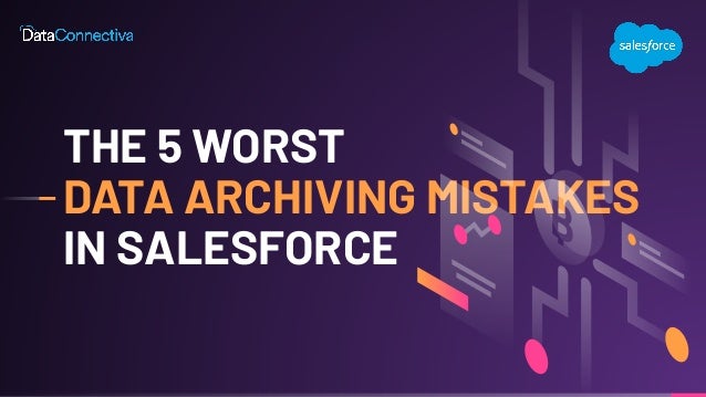 THE 5 WORST
DATA ARCHIVING MISTAKES
IN SALESFORCE
 