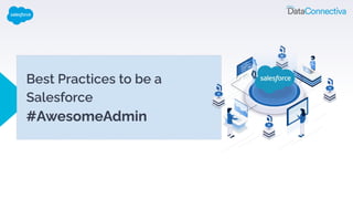 Best Practices to be a
Salesforce
#AwesomeAdmin
 