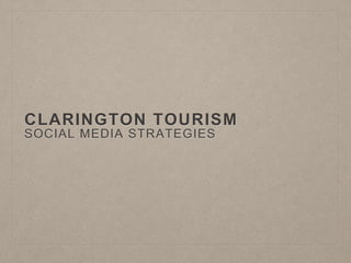 CLARINGTON TOURISM
SOCIAL MEDIA STRATEGIES
 