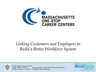 Linking Customers and Employers to Build a Better Workforce System Rosemary Chandler www.mass.gov/dcs  or  www.detma.org Commonwealth of Massachusetts Deval L. Patrick, Governor  Executive Office of Labor and Workforce Development Timothy P. Murray, Lt. Governor  Suzanne M. Bump, Secretary 