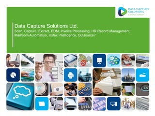 Data Capture Solutions Ltd.
Scan, Capture, Extract, EDM, Invoice Processing, HR Record Management,
Mailroom Automation, Kofax Intelligence, Outsource?
 