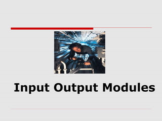 Input Output Modules
 
