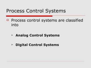 Process Control Systems
   Process control systems are classified
    into

       Analog Control Systems

       Digital Control Systems
 