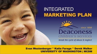 IntegratedMarketing Plan Evan Westenberger * Katia Farage * Derek WalkerUNIVERSITY OF WASHINGTON | MCDM 