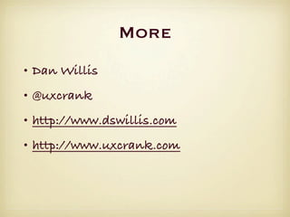 More
• Dan Willis
• @uxcrank
• http://www.dswillis.com
• http://www.uxcrank.com
 