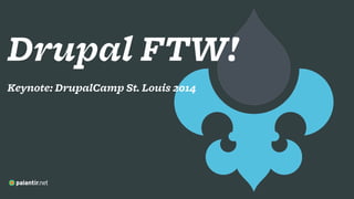 Drupal FTW!
!
Keynote: DrupalCamp St. Louis 2014
 
