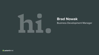 hi. Brad Nowak
Business Development Manager
 