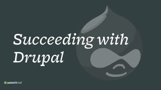 Succeeding with
Drupal
 