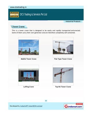 - Industrial Products -


Tower Crane:
This is a tower crane that is designed to be easily and rapidly transported and erected.
Some of them carry their own generator and are therefore completely self contained.




           Mobile Tower Crane                         Flat Type Tower Crane




              Luffing Crane                            Top Kit Tower Crane
 