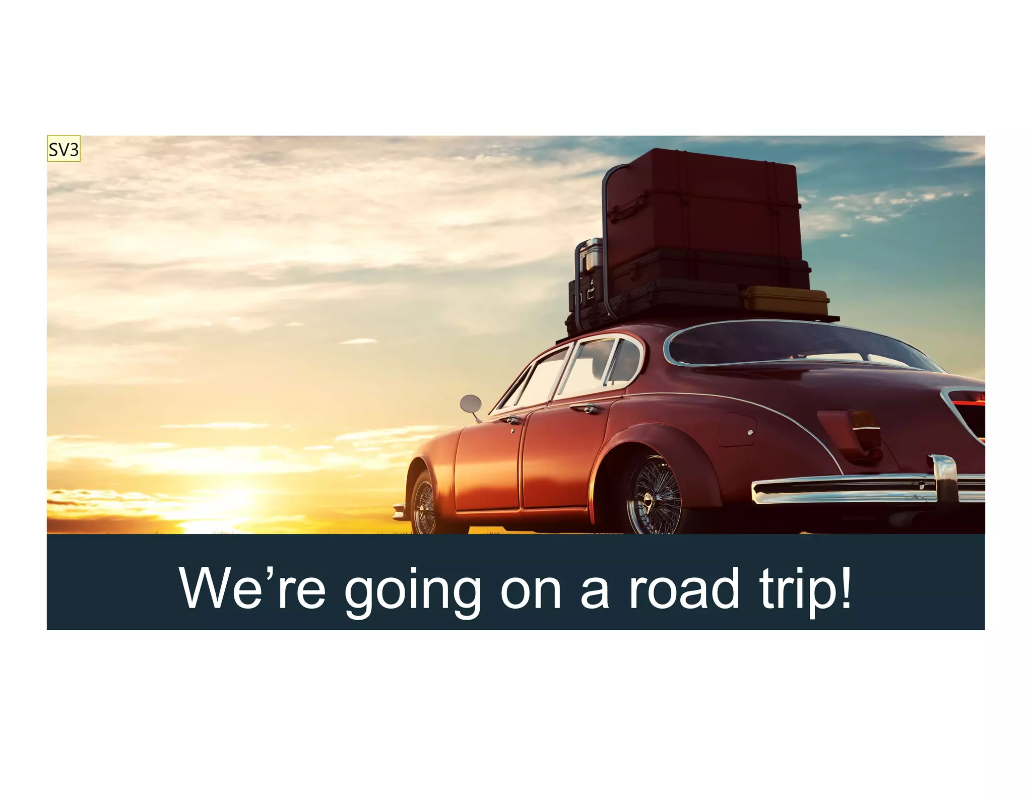 We’re going on a road trip!
SV3
 