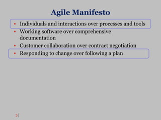3
Agile Manifesto
• Individuals and interactions over processes and tools
• Working software over comprehensive
documentation
• Customer collaboration over contract negotiation
• Responding to change over following a plan
 