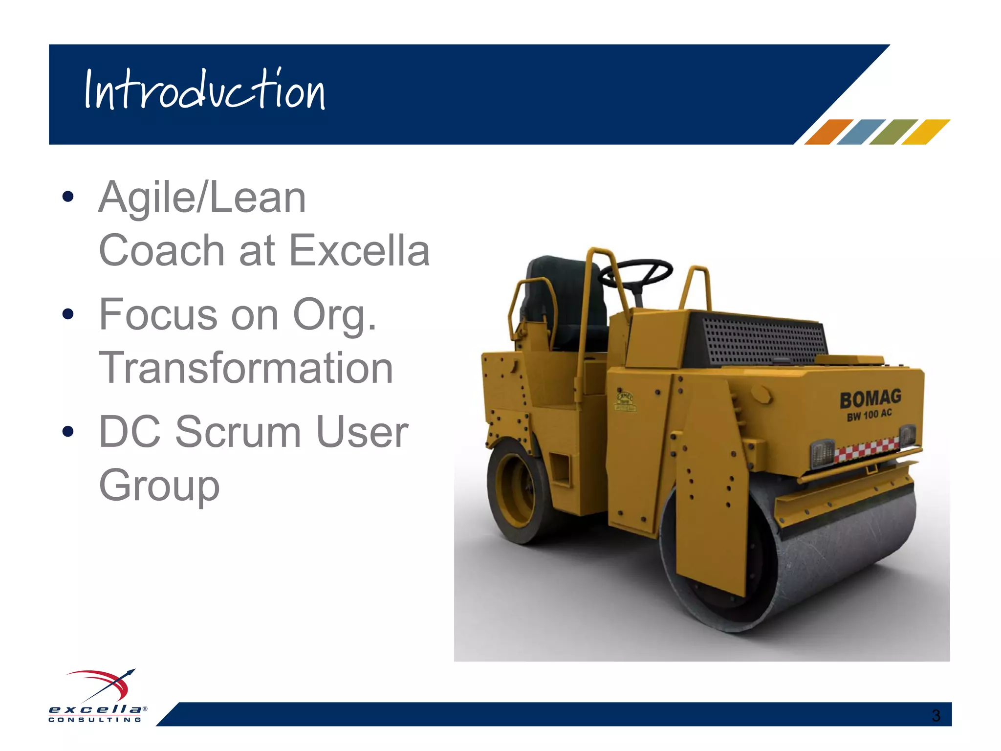 • Agile/Lean
Coach at Excella
• Focus on Org.
Transformation
• DC Scrum User
Group
Introduction
3
 