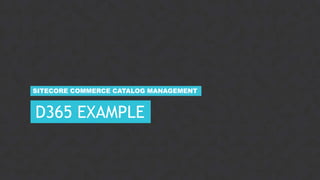 9DC SITECORE USER GROUP
D365 EXAMPLE
SITECORE COMMERCE CATALOG MANAGEMENT
 