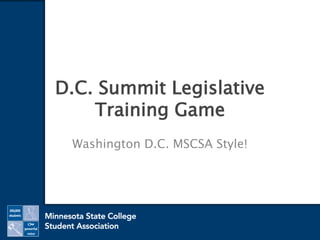 D.C. Summit Legislative
Training Game
Washington D.C. MSCSA Style!
 