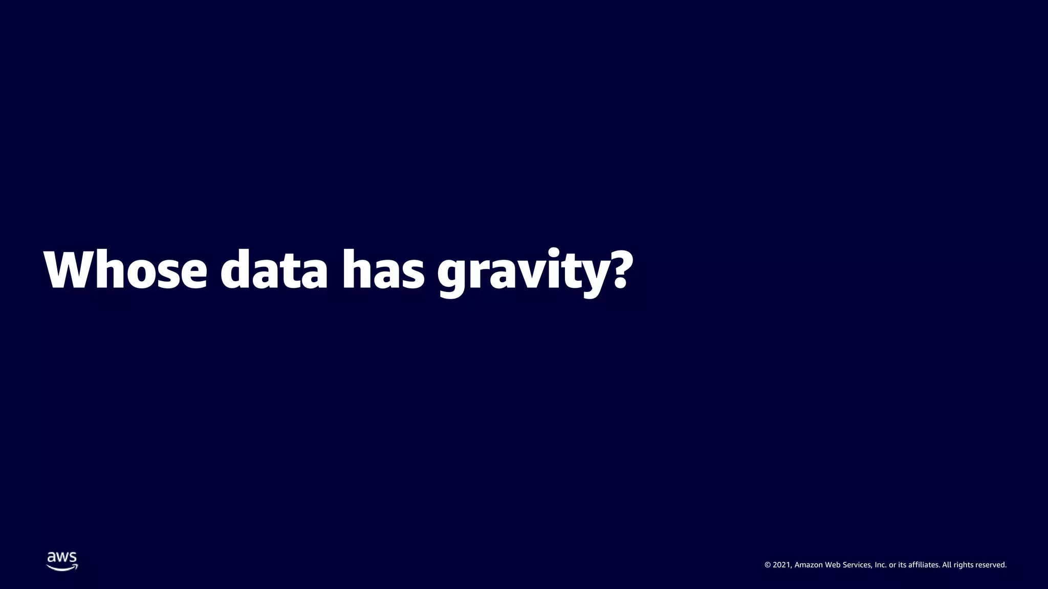 © 2021, Amazon Web Services, Inc. or its affiliates. All rights reserved.
Whose data has gravity?
 