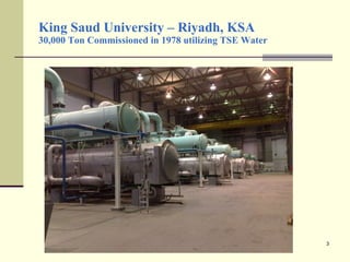 King Saud University – Riyadh, KSA 30,000 Ton Commissioned in 1978 utilizing TSE Water 