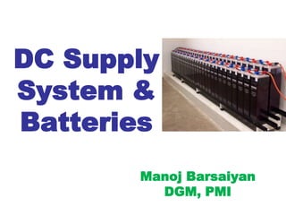 DC Supply
System &
Batteries
Manoj Barsaiyan
DGM, PMI
 