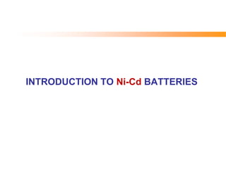 INTRODUCTION TO Ni-Cd BATTERIES
 