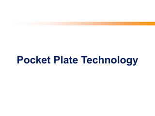 Pocket Plate Technology
 