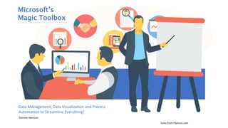 Data Management, Data Visualization and Process
Automation to Streamline Everything!
Icons from FlatIcon.com
Microsoft’s
Magic Toolbox
Tammie Harrison
 