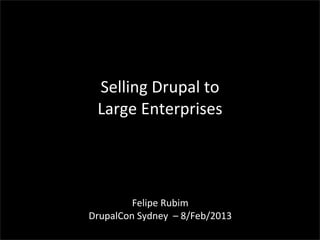  
  Selling	
  Drupal	
  to	
  
  Large	
  Enterprises




         Felipe	
  Rubim	
  	
  
DrupalCon	
  Sydney	
  	
  –	
  8/Feb/2013
 
