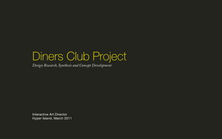 Diners Club Project
Design Research, Synthesis and Concept Development




Interactive Art Director
Hyper Island, March 2011
 