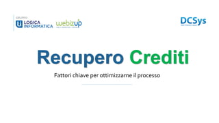 Fattori chiave per ottimizzarne il processo
Recupero Crediti
 