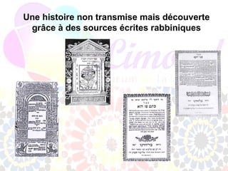Une histoire non transmise mais découverte
 grâce à des sources écrites rabbiniques
 