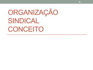 ORGANIZAÇÃO
SINDICAL
CONCEITO
12
 