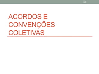 ACORDOS E
CONVENÇÕES
COLETIVAS
34
 