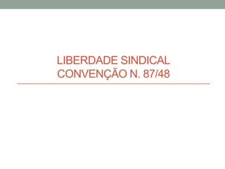 LIBERDADE SINDICAL
CONVENÇÃO N. 87/48
 