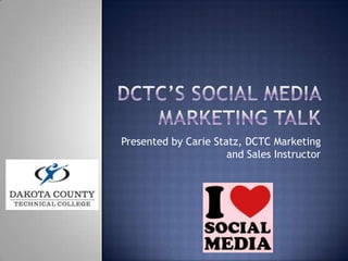 Presented by Carie Statz, DCTC Marketing
                      and Sales Instructor
 
