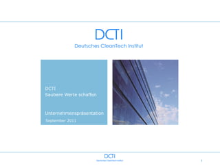 DCTI
Saubere Werte schaffen



Unternehmenspräsentation
September 2011




                           1
 