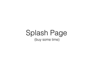 Splash Page
(buy some time)
 