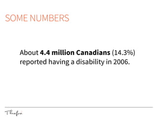 About 4.4 million Canadians (14.3%)
reported having a disability in 2006.
SOME NUMBERS
 