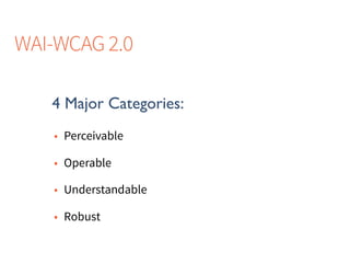 • Perceivable
• Operable
• Understandable
• Robust
4 Major Categories:
WAI-WCAG 2.0
 