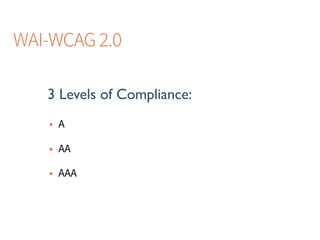 • A
• AA
• AAA
3 Levels of Compliance:
WAI-WCAG 2.0
 