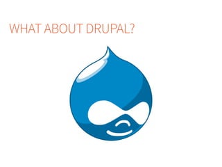 WHAT ABOUT DRUPAL?
 