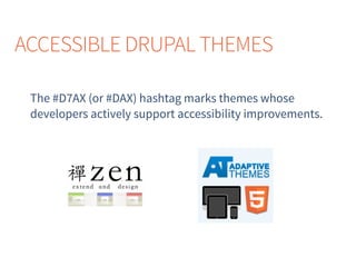 The #D7AX (or #DAX) hashtag marks themes whose
developers actively support accessibility improvements.
ACCESSIBLE DRUPAL THEMES
 