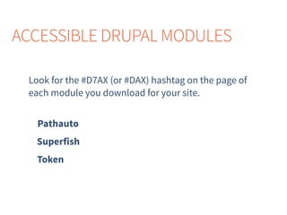 Look for the #D7AX (or #DAX) hashtag on the page of
each module you download for your site.
Token
Pathauto
Superfish
ACCESSIBLE DRUPAL MODULES
 