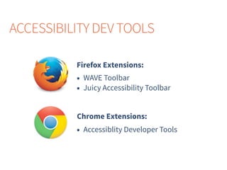 Firefox Extensions:
ACCESSIBILITY DEV TOOLS
Chrome Extensions:
• WAVE Toolbar
• Juicy Accessibility Toolbar
• Accessiblity Developer Tools
 